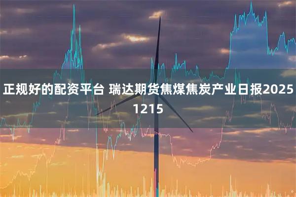 正规好的配资平台 瑞达期货焦煤焦炭产业日报20251215